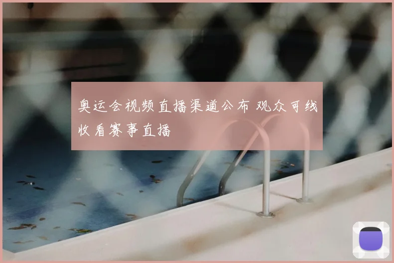 奥运会视频直播渠道公布 观众可线收看赛事直播