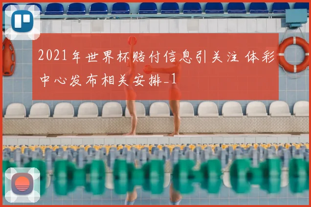 2021年世界杯赔付信息引关注 体彩中心发布相关安排_1