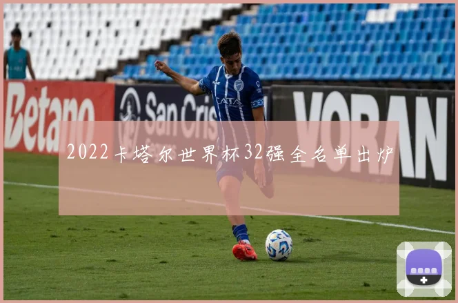 2022卡塔尔世界杯32强全名单出炉